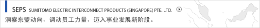 SEPS SUMITOMO ELECTRIC INTERCONNECT PRODUCTS (SINGAPORE) PTE. LTD. 洞察东盟动向，调动员工力量，迈入事业发展新阶段。